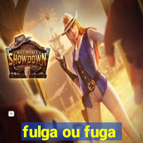 fulga ou fuga